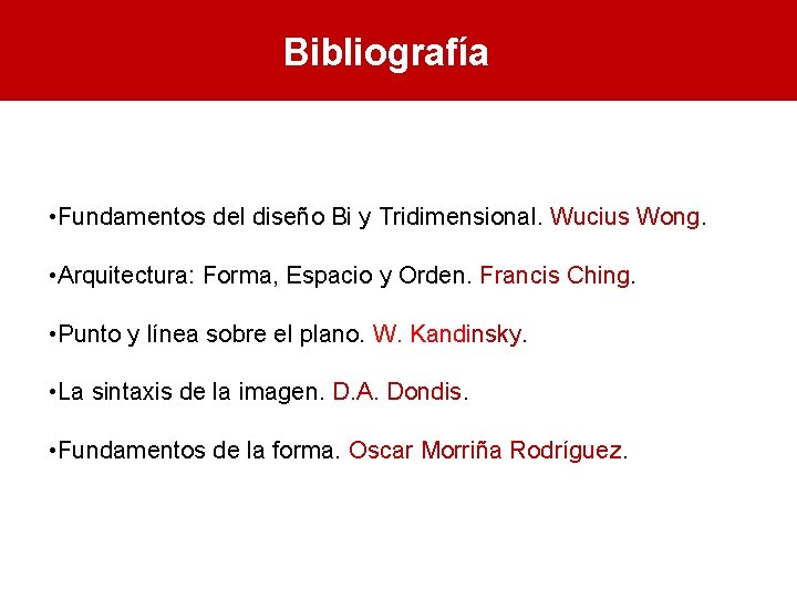 Bibliografía • Fundamentos del diseño Bi y Tridimensional. Wucius Wong. • Arquitectura: Forma, Espacio