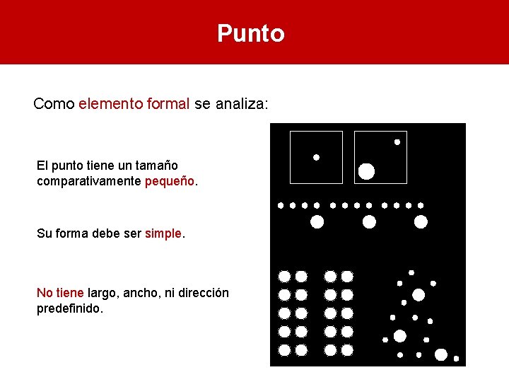 Punto Como elemento formal se analiza: El punto tiene un tamaño comparativamente pequeño. Su