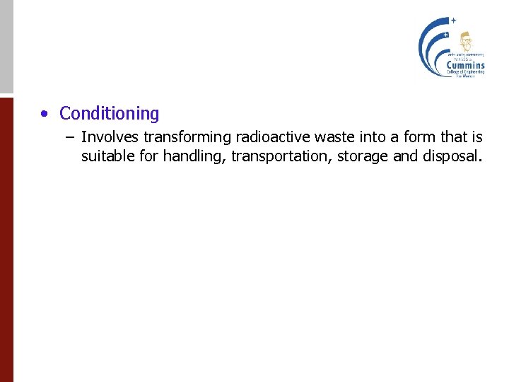  • Conditioning – Involves transforming radioactive waste into a form that is suitable