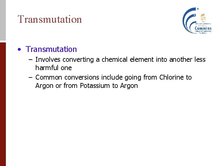 Transmutation • Transmutation – Involves converting a chemical element into another less harmful one