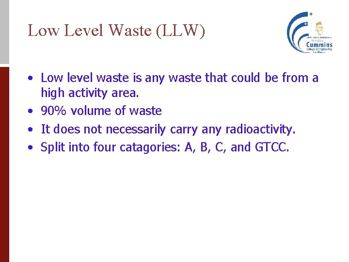 Low Level Waste (LLW) • Low level waste is any waste that could be