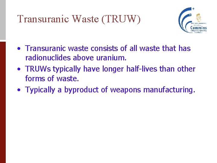 Transuranic Waste (TRUW) • Transuranic waste consists of all waste that has radionuclides above