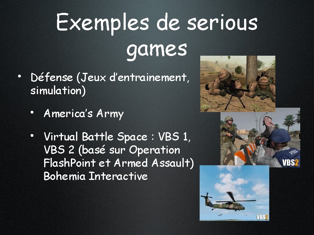 Exemples de serious games • Défense (Jeux d’entrainement, simulation) • America’s Army • Virtual