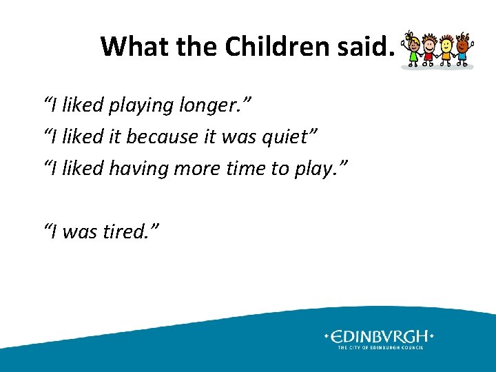 What the Children said. “I liked playing longer. ” “I liked it because it