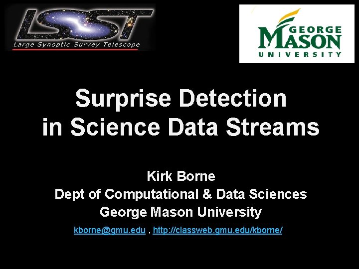 Surprise Detection in Science Data Streams Kirk Borne Dept of Computational & Data Sciences