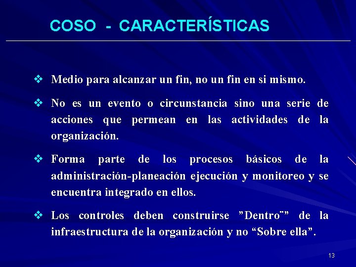 COSO - CARACTERÍSTICAS v Medio para alcanzar un fin, no un fin en si