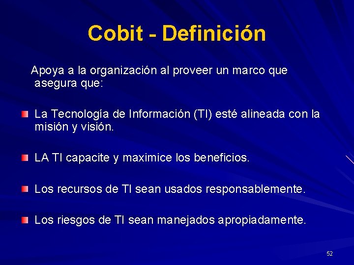 Cobit - Definición Apoya a la organización al proveer un marco que asegura que: