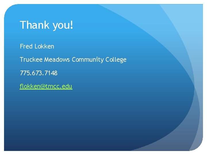 Thank you! Fred Lokken Truckee Meadows Community College 775. 673. 7148 flokken@tmcc. edu 