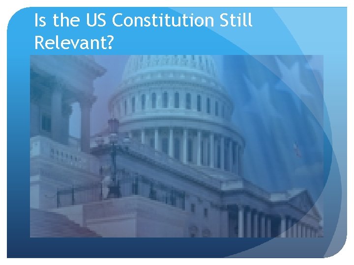 Is the US Constitution Still Relevant? 