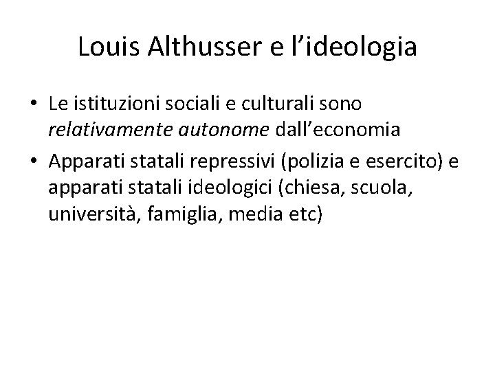 Louis Althusser e l’ideologia • Le istituzioni sociali e culturali sono relativamente autonome dall’economia