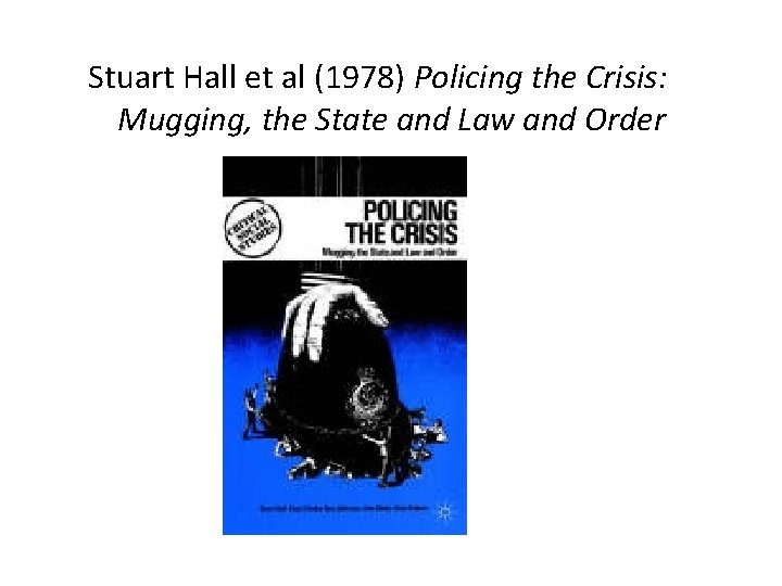 Stuart Hall et al (1978) Policing the Crisis: Mugging, the State and Law and