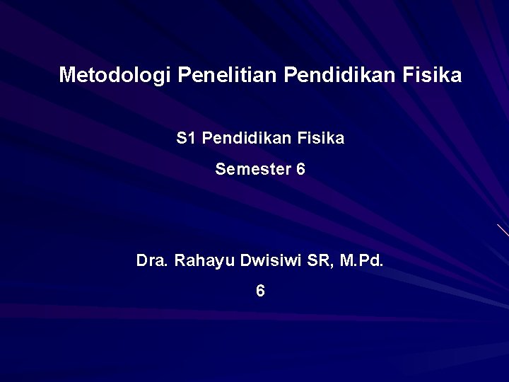 Metodologi Penelitian Pendidikan Fisika S 1 Pendidikan Fisika Semester 6 Dra. Rahayu Dwisiwi SR,
