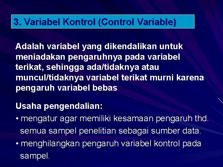 3. Variabel Kontrol (Control Variable) Adalah variabel yang dikendalikan untuk meniadakan pengaruhnya pada variabel