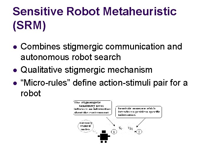 Sensitive Robot Metaheuristic (SRM) l l l Combines stigmergic communication and autonomous robot search