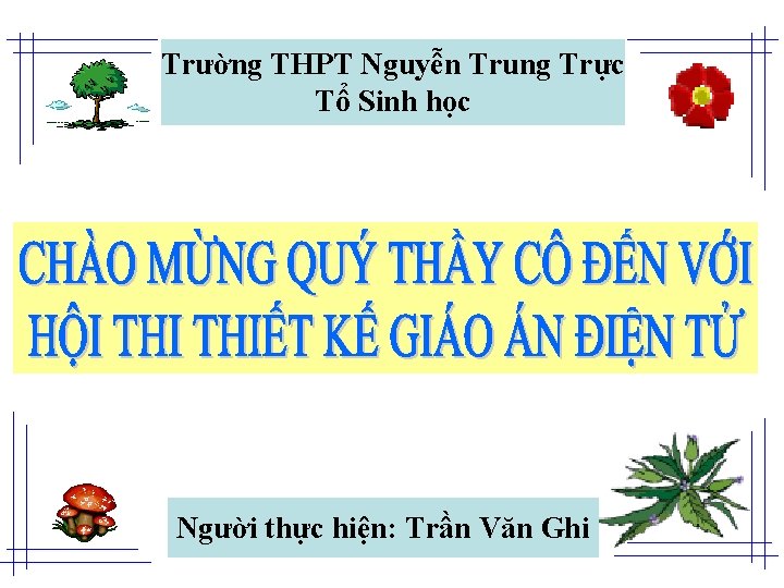 Trường THPT Nguyễn Trung Trực Tổ Sinh học Người thực hiện: Trần Văn Ghi