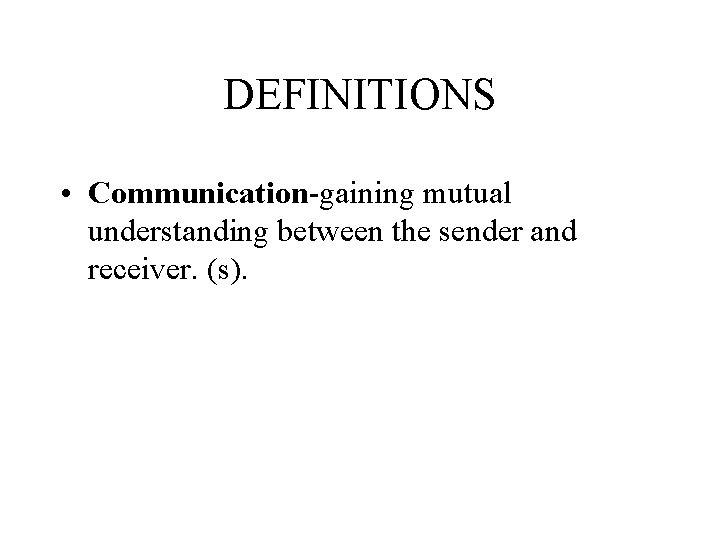 DEFINITIONS • Communication-gaining mutual understanding between the sender and receiver. (s). 