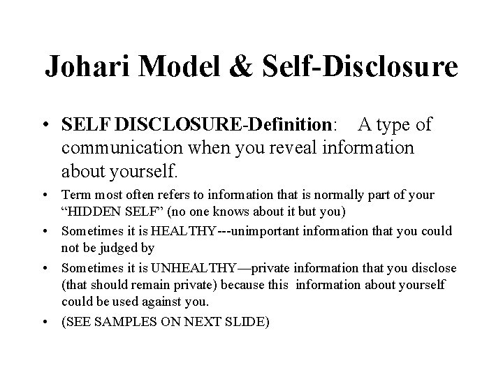 Johari Model & Self-Disclosure • SELF DISCLOSURE-Definition: A type of communication when you reveal