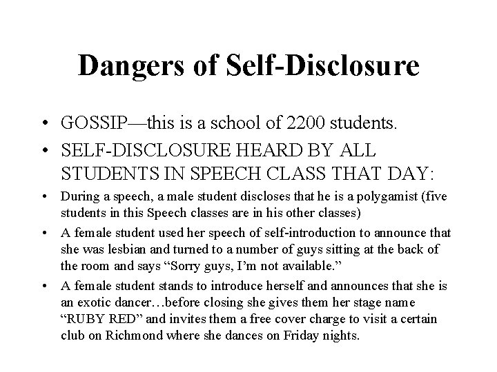 Dangers of Self-Disclosure • GOSSIP—this is a school of 2200 students. • SELF-DISCLOSURE HEARD