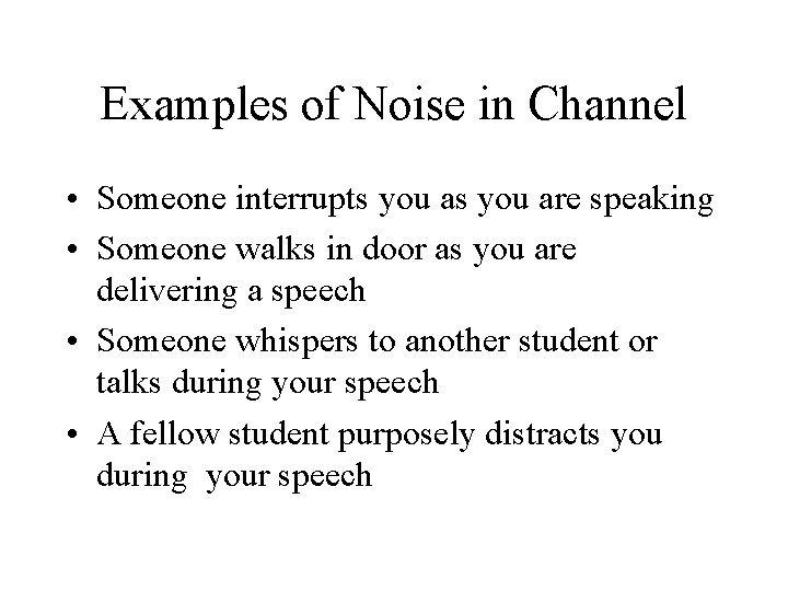 Examples of Noise in Channel • Someone interrupts you are speaking • Someone walks