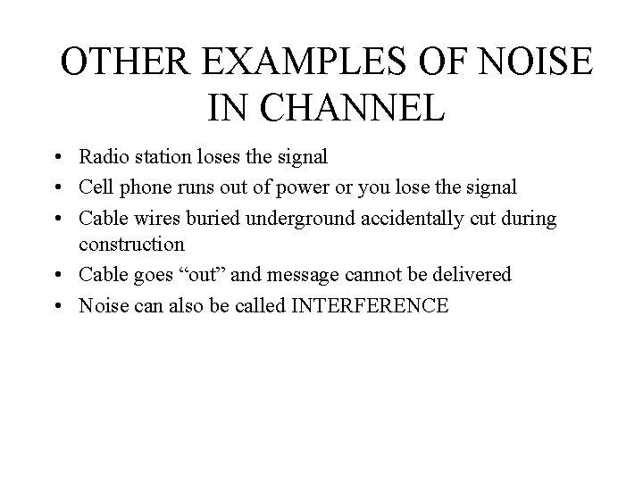 OTHER EXAMPLES OF NOISE IN CHANNEL • Radio station loses the signal • Cell