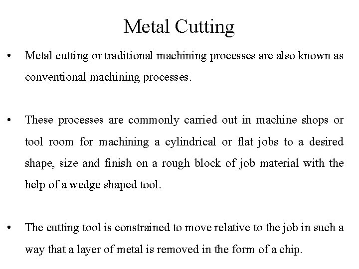 Metal Cutting • Metal cutting or traditional machining processes are also known as conventional Metal Cutting • Metal cutting or traditional machining processes are also known as conventional