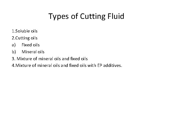 Types of Cutting Fluid 1. Soluble oils 2. Cutting oils a) Fixed oils b) Types of Cutting Fluid 1. Soluble oils 2. Cutting oils a) Fixed oils b)