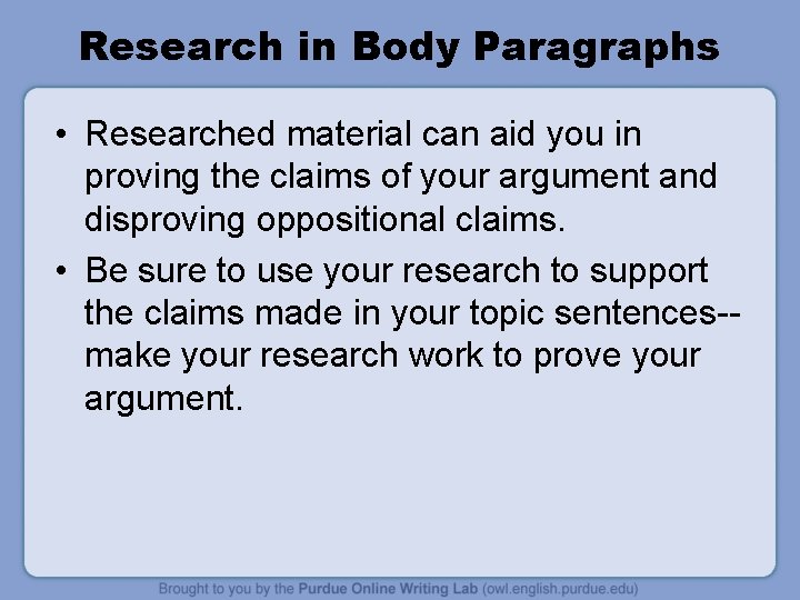 Research in Body Paragraphs • Researched material can aid you in proving the claims