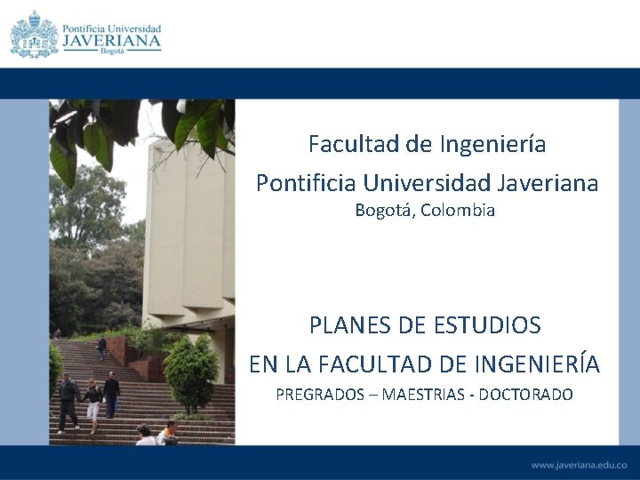 Facultad de Ingeniería Pontificia Universidad Javeriana Bogotá, Colombia PLANES DE ESTUDIOS EN LA FACULTAD