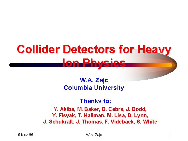 Collider Detectors for Heavy Ion Physics W. A. Zajc Columbia University Thanks to: Y.