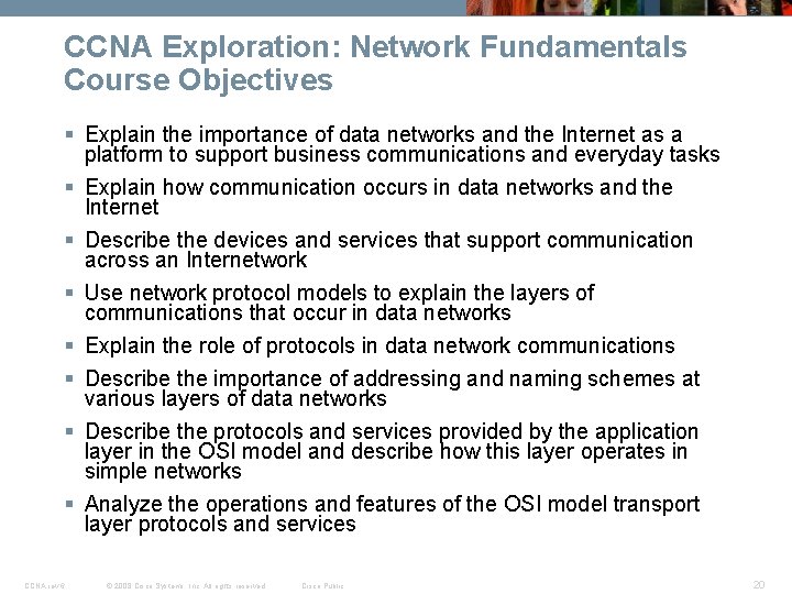 CCNA Exploration: Network Fundamentals Course Objectives § Explain the importance of data networks and