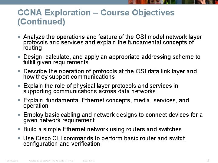 CCNA Exploration – Course Objectives (Continued) § Analyze the operations and feature of the