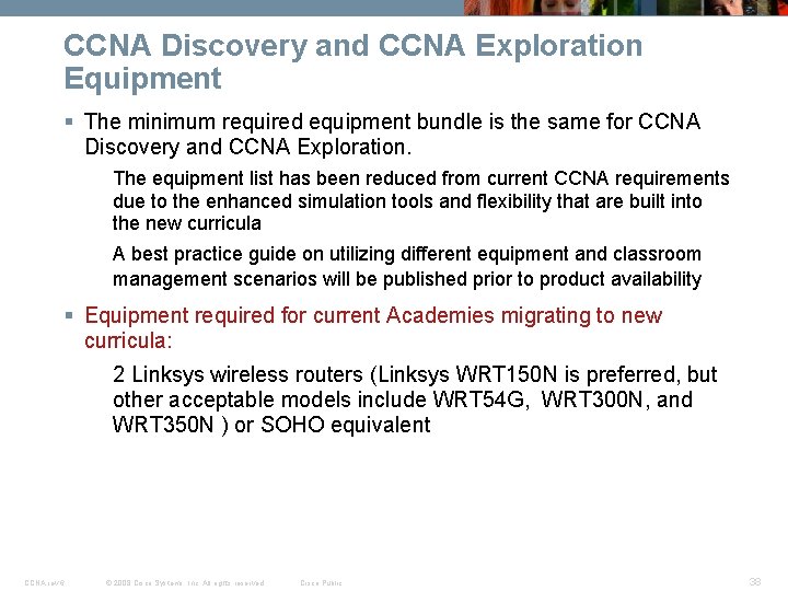 CCNA Discovery and CCNA Exploration Equipment § The minimum required equipment bundle is the