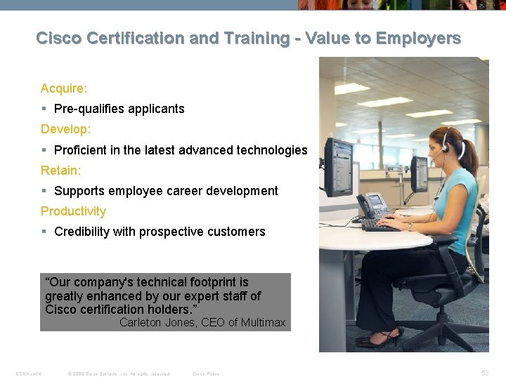 Cisco Certification and Training - Value to Employers Acquire: § Pre-qualifies applicants Develop: §