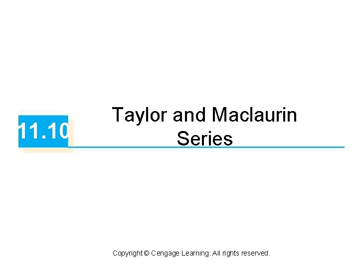 11. 10 Taylor and Maclaurin Series Copyright © Cengage Learning. All rights reserved. 