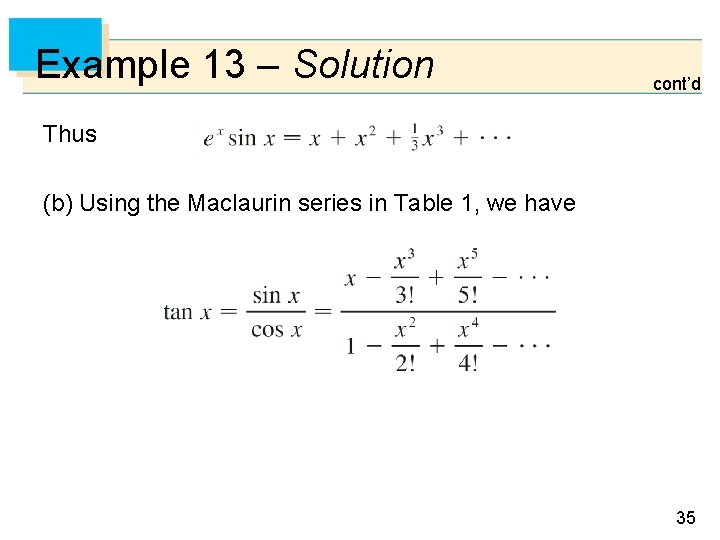 Example 13 – Solution cont’d Thus (b) Using the Maclaurin series in Table 1,