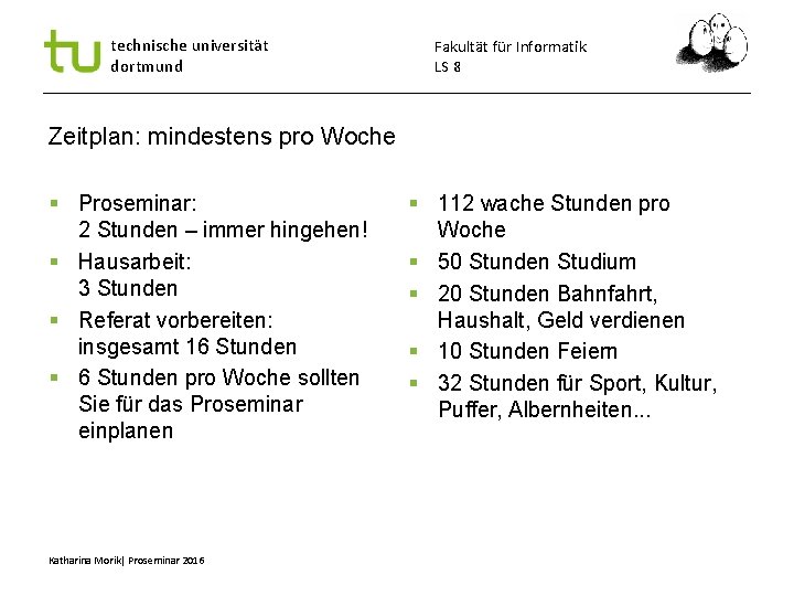 technische universität dortmund Fakultät für Informatik LS 8 Zeitplan: mindestens pro Woche Proseminar: 2