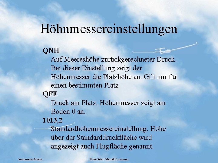 Höhnmessereinstellungen QNH Auf Meereshöhe zurückgerechneter Druck. Bei dieser Einstellung zeigt der Höhenmesser die Platzhöhe