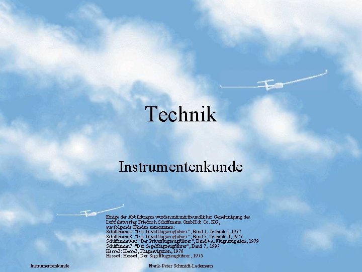 Technik Instrumentenkunde Einige der Abbildungen wurden mit freundlicher Genehmigung des Luftfahrtverlag Friedrich Schiffmann Gmb.