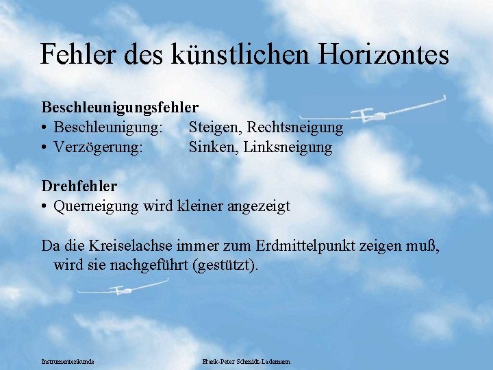 Fehler des künstlichen Horizontes Beschleunigungsfehler • Beschleunigung: Steigen, Rechtsneigung • Verzögerung: Sinken, Linksneigung Drehfehler