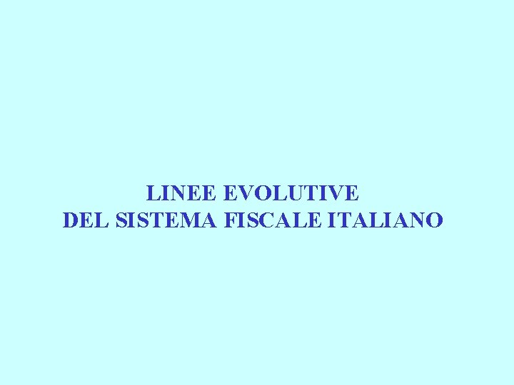 LINEE EVOLUTIVE DEL SISTEMA FISCALE ITALIANO 