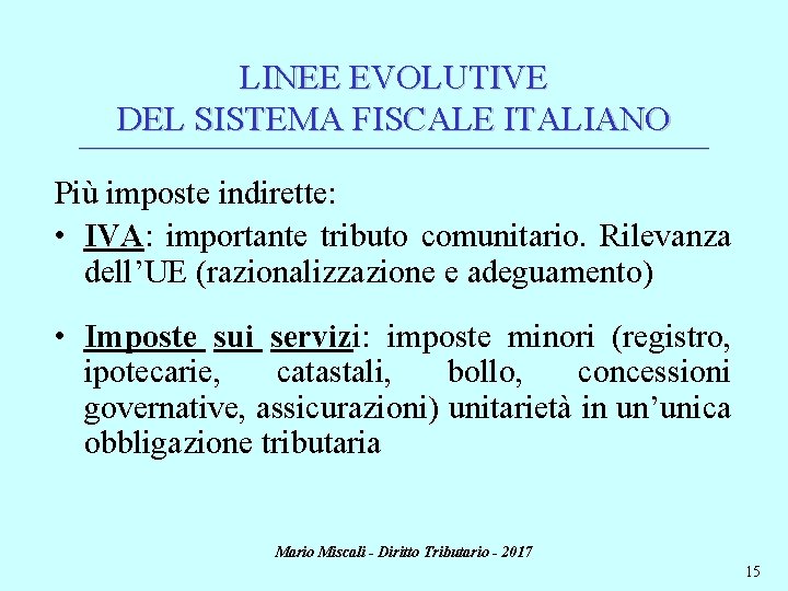 LINEE EVOLUTIVE DEL SISTEMA FISCALE ITALIANO ________________________________________________________________________ Più imposte indirette: • IVA: importante tributo