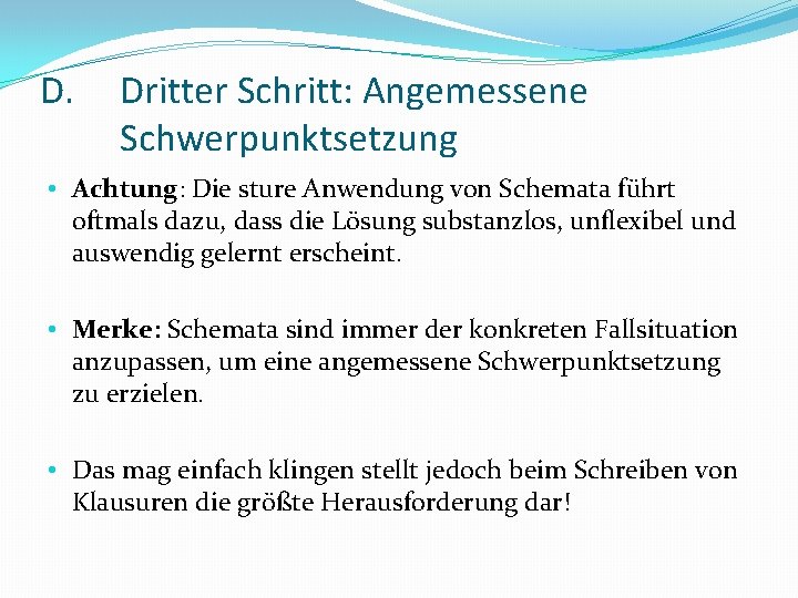D. Dritter Schritt: Angemessene Schwerpunktsetzung • Achtung: Die sture Anwendung von Schemata führt oftmals