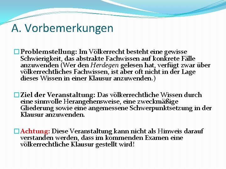 A. Vorbemerkungen �Problemstellung: Im Völkerrecht besteht eine gewisse Schwierigkeit, das abstrakte Fachwissen auf konkrete