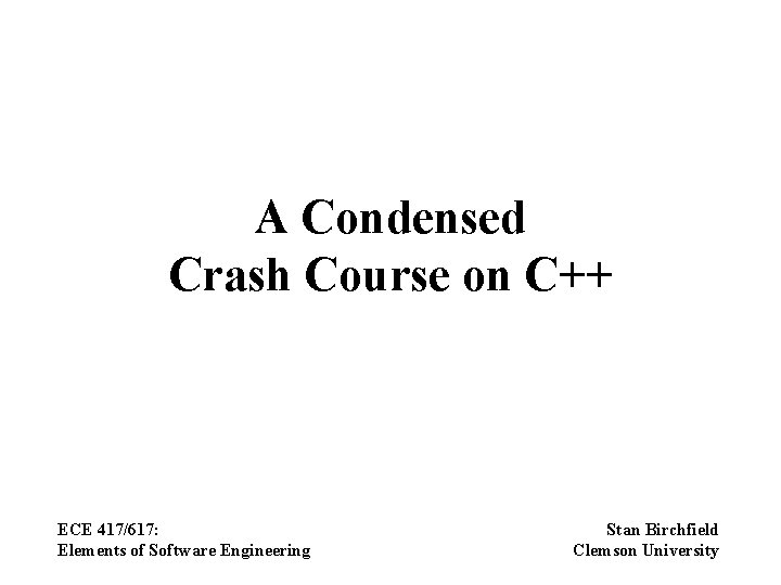 A Condensed Crash Course on C++ ECE 417/617: Elements of Software Engineering Stan Birchfield