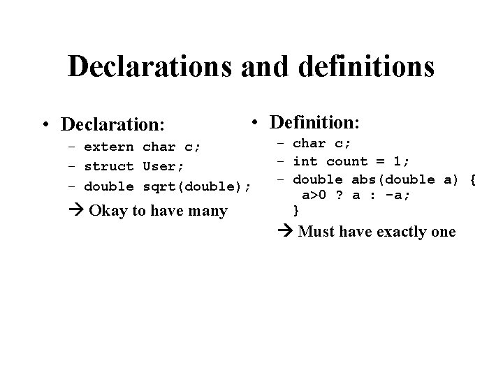 Declarations and definitions • Declaration: – extern char c; – struct User; – double