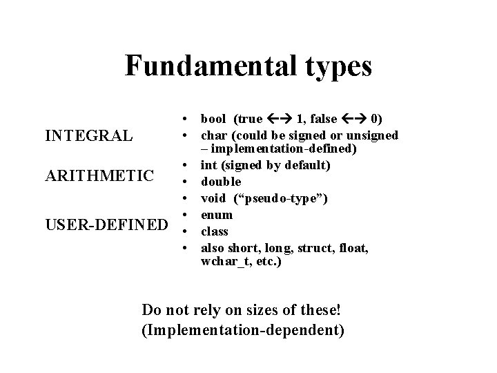 Fundamental types • bool (true 1, false 0) • char (could be signed or