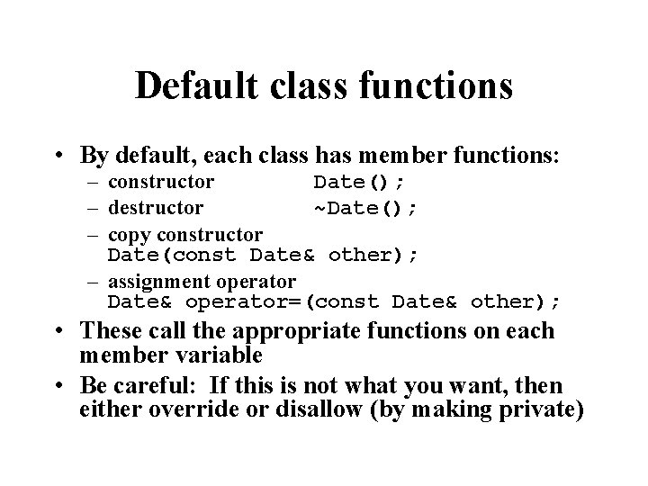 Default class functions • By default, each class has member functions: – constructor Date();