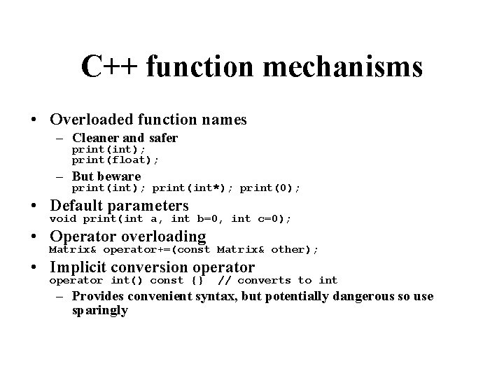 C++ function mechanisms • Overloaded function names – Cleaner and safer print(int); print(float); –