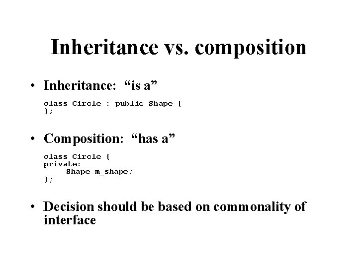 Inheritance vs. composition • Inheritance: “is a” class Circle : public Shape { };