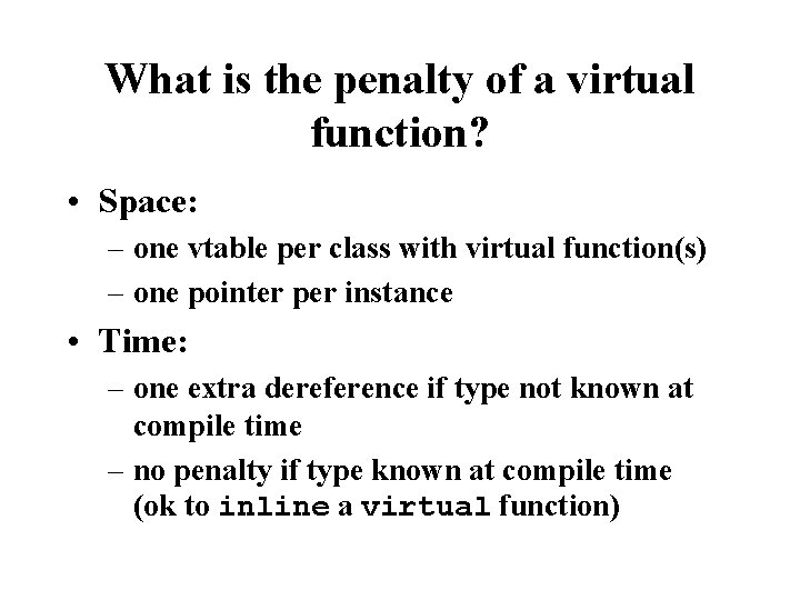 What is the penalty of a virtual function? • Space: – one vtable per